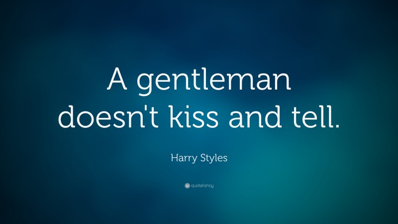 Harry Styles Quote: “A gentleman doesn't kiss and tell.”