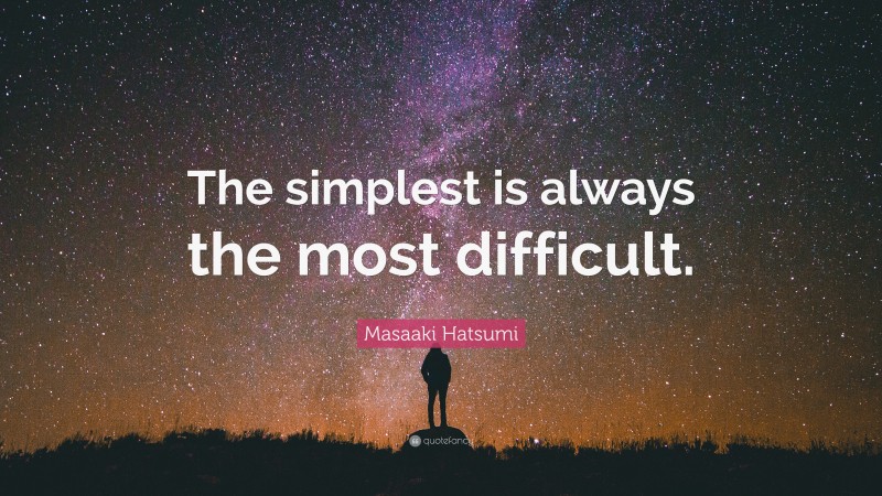 Masaaki Hatsumi Quote: “The simplest is always the most difficult.”