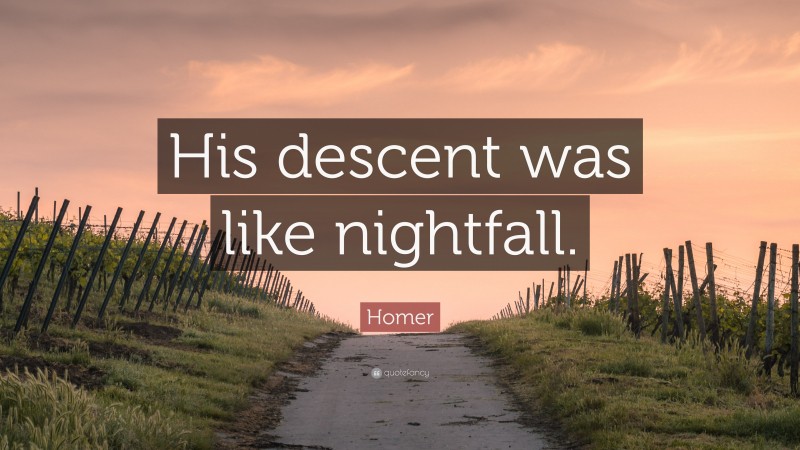 Homer Quote: “His descent was like nightfall.”