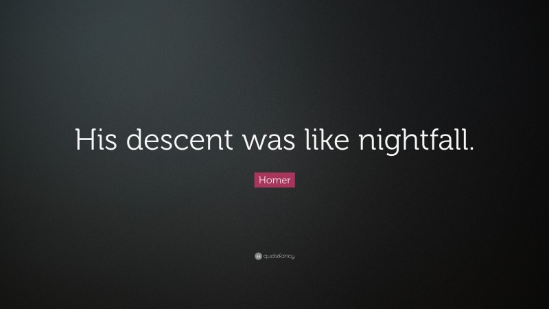 Homer Quote: “His descent was like nightfall.”