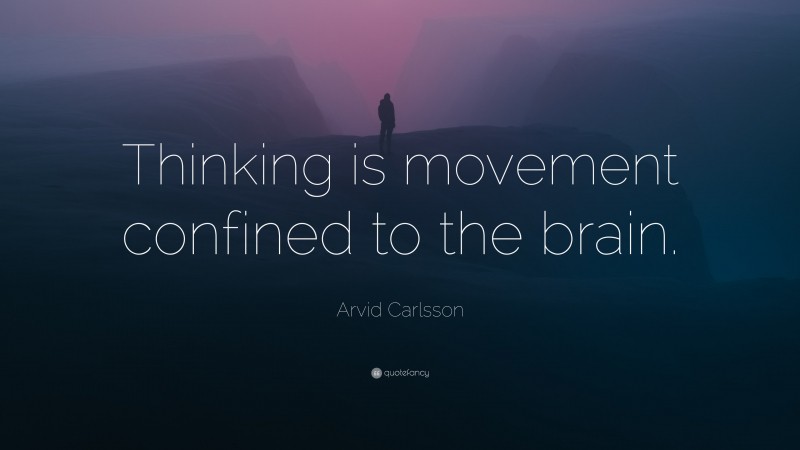 Arvid Carlsson Quote: “Thinking is movement confined to the brain.”