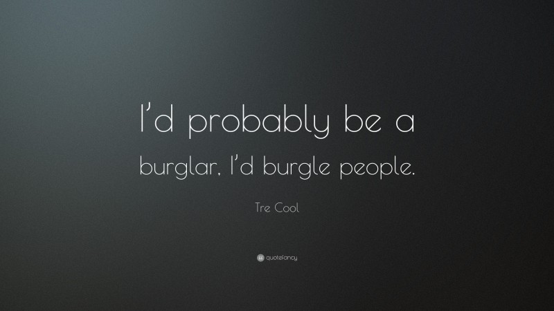 Tre Cool Quote: “I’d probably be a burglar, I’d burgle people.”