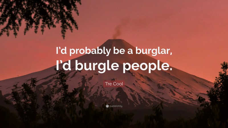 Tre Cool Quote: “I’d probably be a burglar, I’d burgle people.”