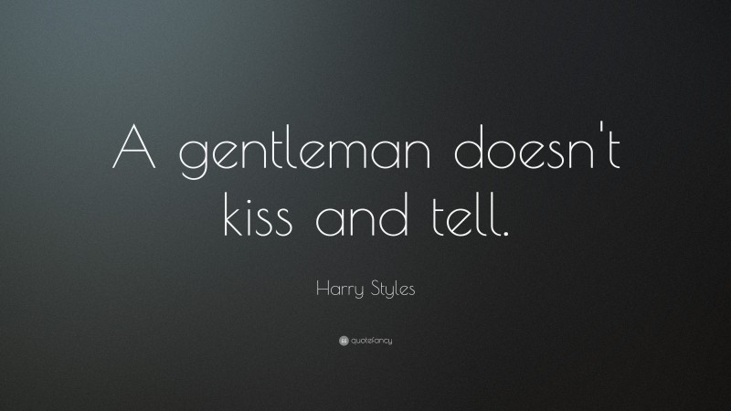 Harry Styles Quote: “A gentleman doesn't kiss and tell.”