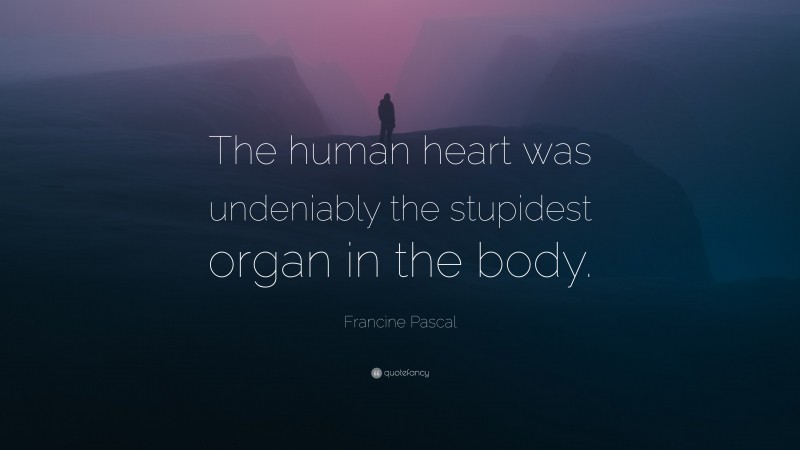 Francine Pascal Quote: “The human heart was undeniably the stupidest organ in the body.”