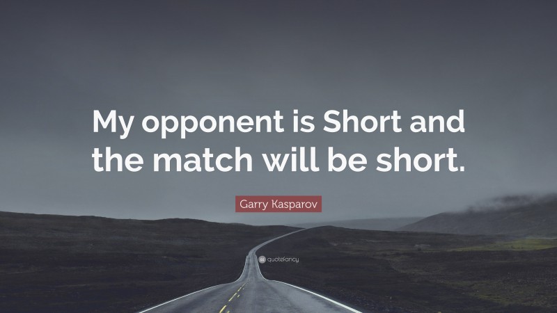Garry Kasparov Quote: “My opponent is Short and the match will be short.”