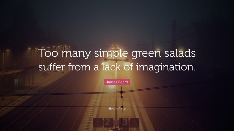 James Beard Quote: “Too many simple green salads suffer from a lack of imagination.”