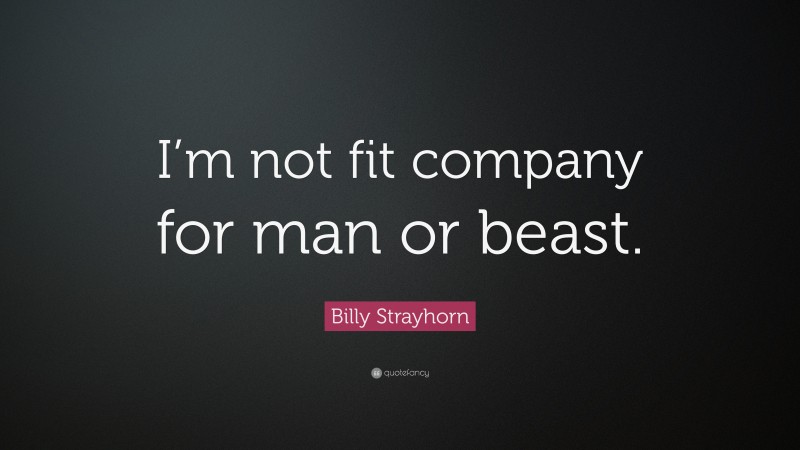 Billy Strayhorn Quote: “I’m not fit company for man or beast.”