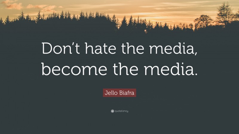 Jello Biafra Quote: “Don’t hate the media, become the media.”