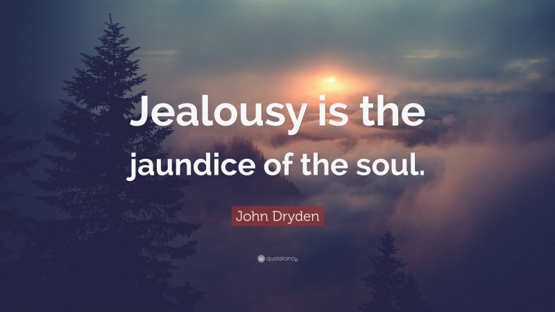 John Dryden Quote: “Jealousy is the jaundice of the soul.”
