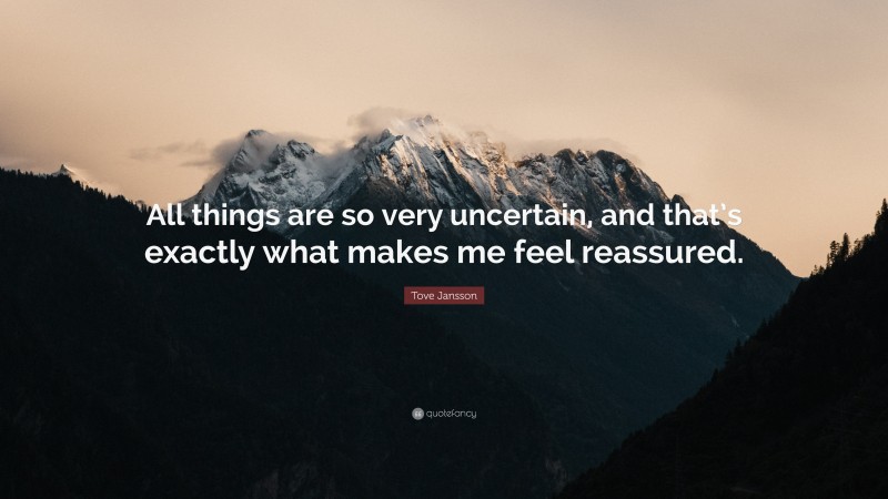Tove Jansson Quote: “All things are so very uncertain, and that’s exactly what makes me feel reassured.”