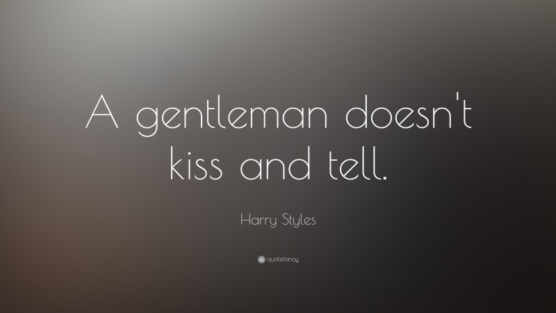 Harry Styles Quote: “A gentleman doesn't kiss and tell.”