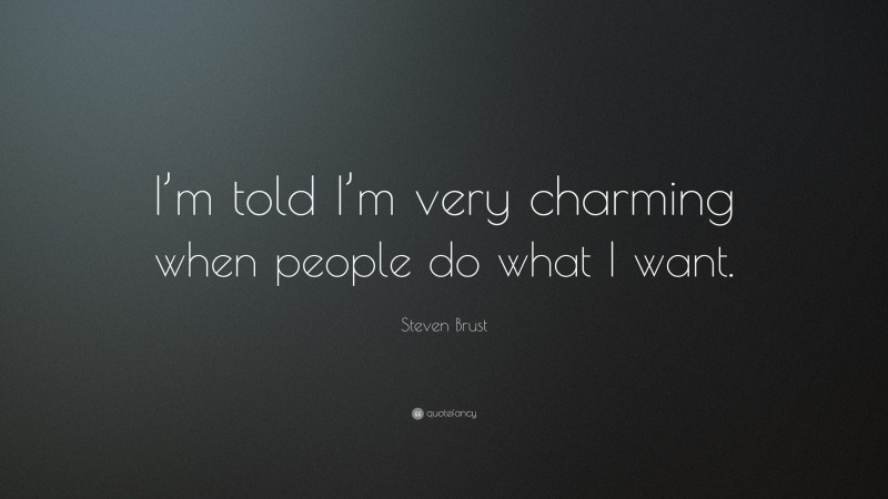 Steven Brust Quote: “I’m told I’m very charming when people do what I want.”
