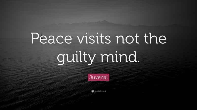 Juvenal Quote: “Peace visits not the guilty mind.”