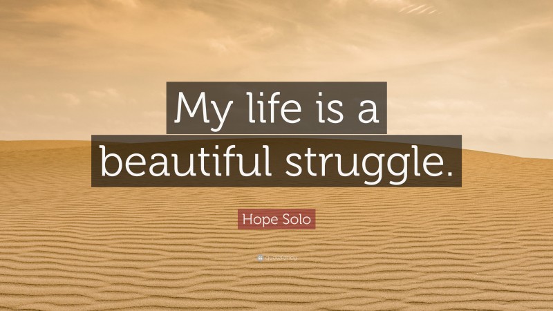 Hope Solo Quote: “My life is a beautiful struggle.”