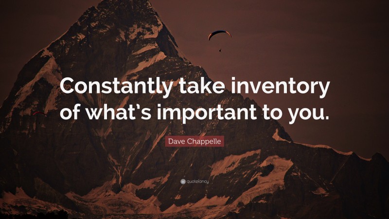 Dave Chappelle Quote: “Constantly take inventory of what’s important to you.”