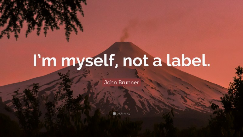 John Brunner Quote: “I’m myself, not a label.”