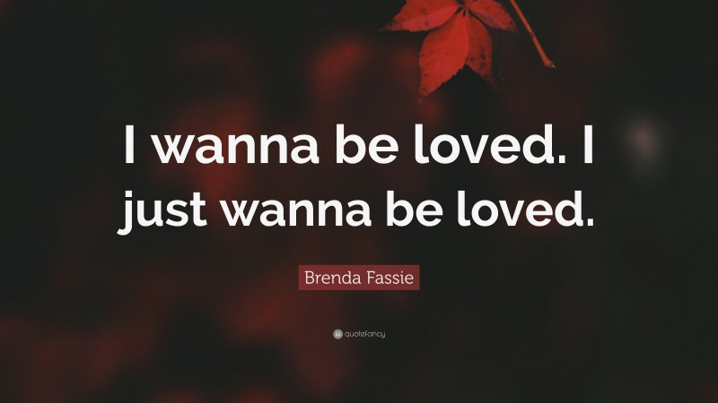 Brenda Fassie Quote: “I wanna be loved. I just wanna be loved.”