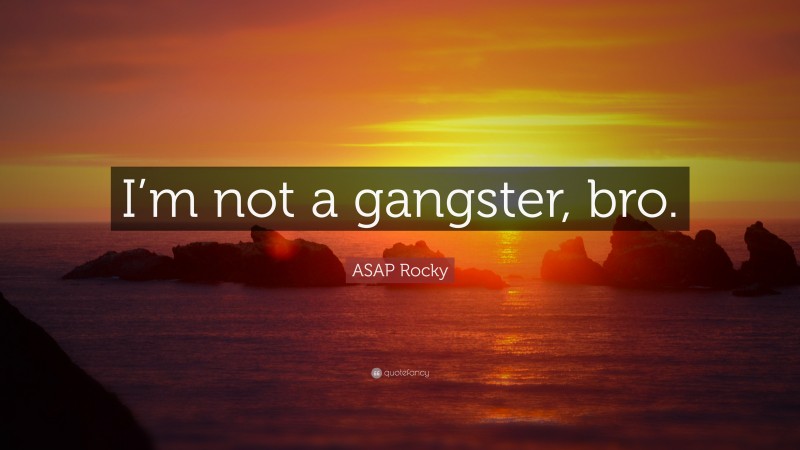 ASAP Rocky Quote: “I’m not a gangster, bro.”