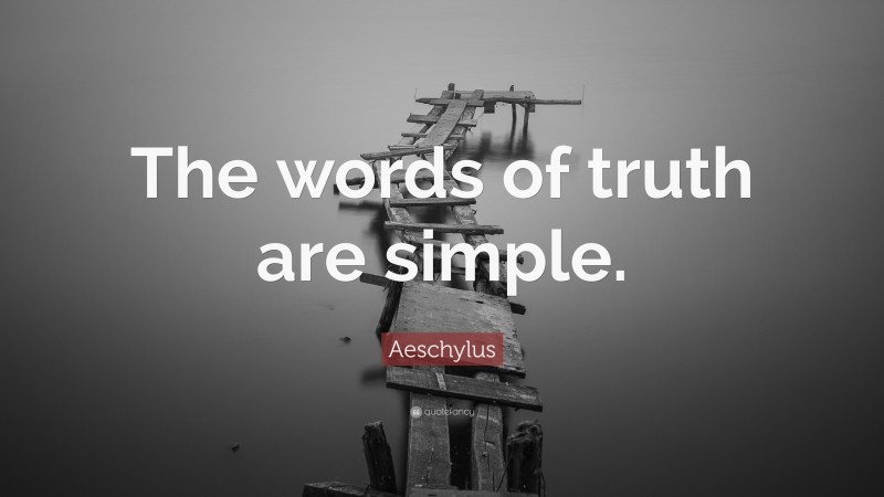 Aeschylus Quote: “The words of truth are simple.”