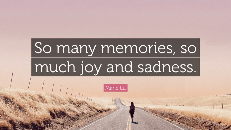 Marie Lu Quote: “So many memories, so much joy and sadness.”