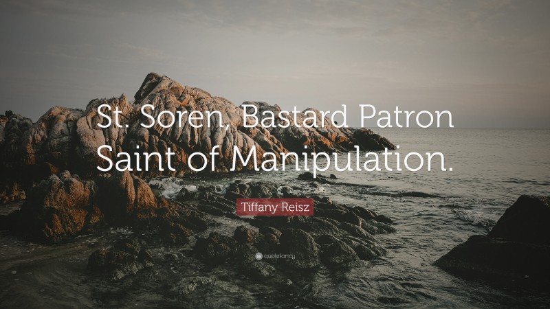 Tiffany Reisz Quote: “St. Soren, Bastard Patron Saint of Manipulation.”