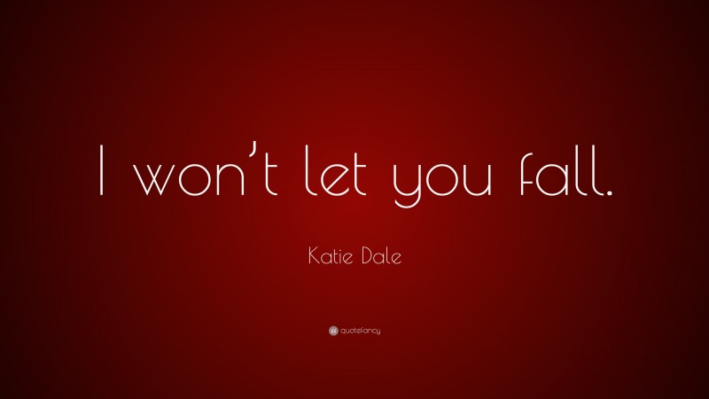 Katie Dale Quote: “I won’t let you fall.”
