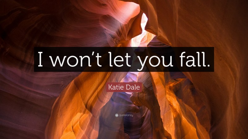 Katie Dale Quote: “I won’t let you fall.”