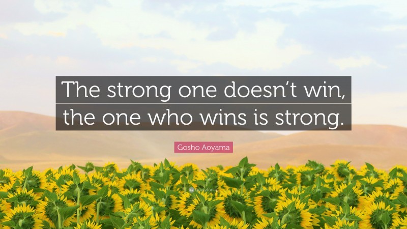 Gosho Aoyama Quote: “The strong one doesn’t win, the one who wins is strong.”