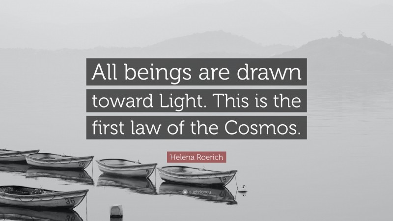 Helena Roerich Quote: “All beings are drawn toward Light. This is the first law of the Cosmos.”