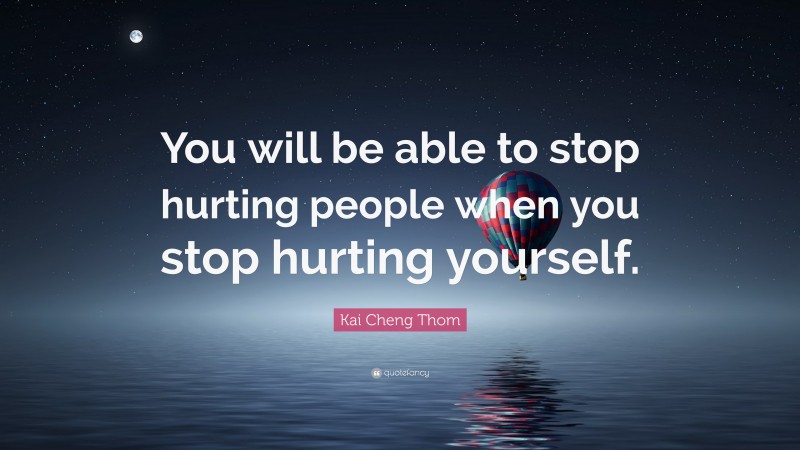 Kai Cheng Thom Quote: “You will be able to stop hurting people when you stop hurting yourself.”