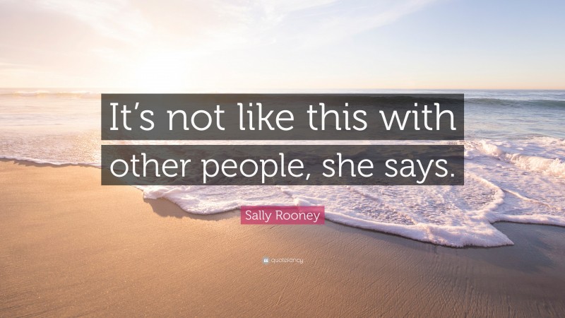 Sally Rooney Quote: “It’s not like this with other people, she says.”