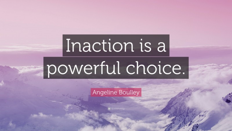 Angeline Boulley Quote: “Inaction is a powerful choice.”