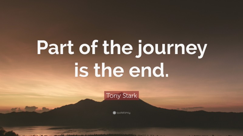 Tony Stark Quote: “Part of the journey is the end.”