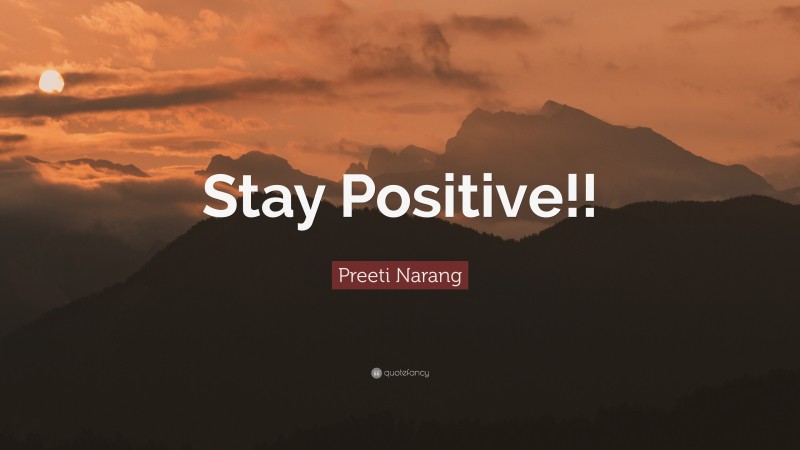 Preeti Narang Quote: “Stay Positive!!”