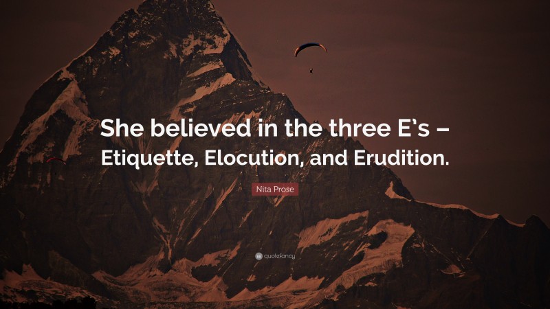 Nita Prose Quote: “She believed in the three E’s – Etiquette, Elocution, and Erudition.”