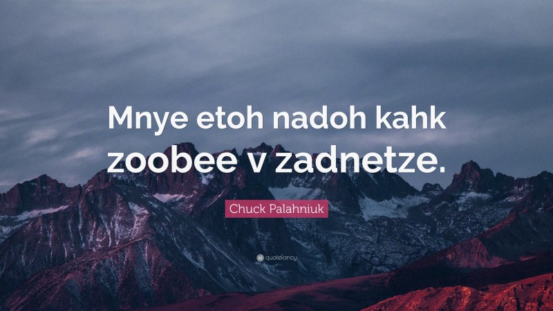 Chuck Palahniuk Quote: “Mnye etoh nadoh kahk zoobee v zadnetze.”