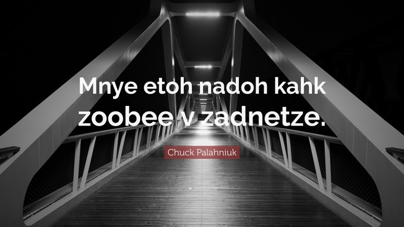 Chuck Palahniuk Quote: “Mnye etoh nadoh kahk zoobee v zadnetze.”