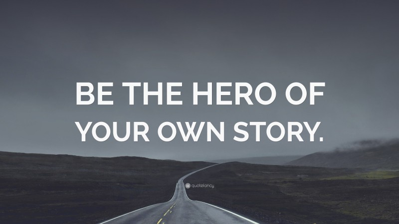 “BE THE HERO OF YOUR OWN STORY.” — Desktop Wallpaper