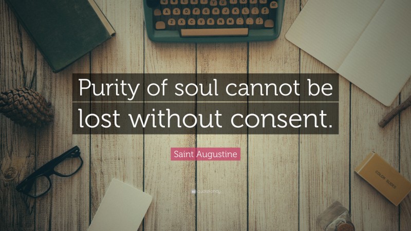 Saint Augustine Quote: “Purity of soul cannot be lost without consent.”