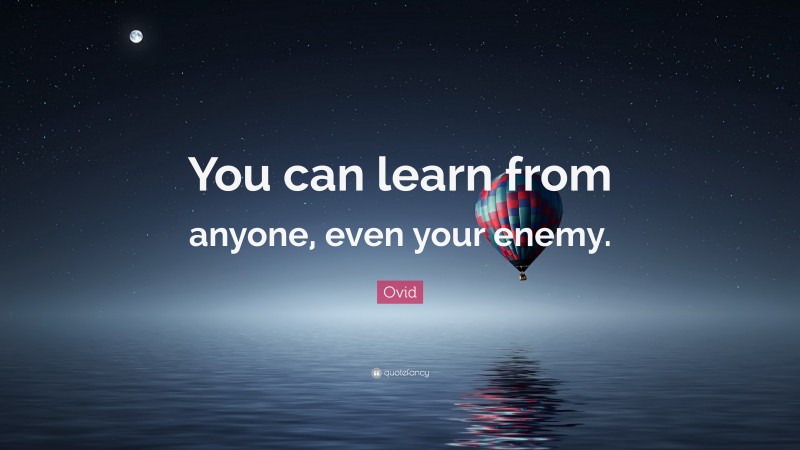 Ovid Quote: “You can learn from anyone, even your enemy.”