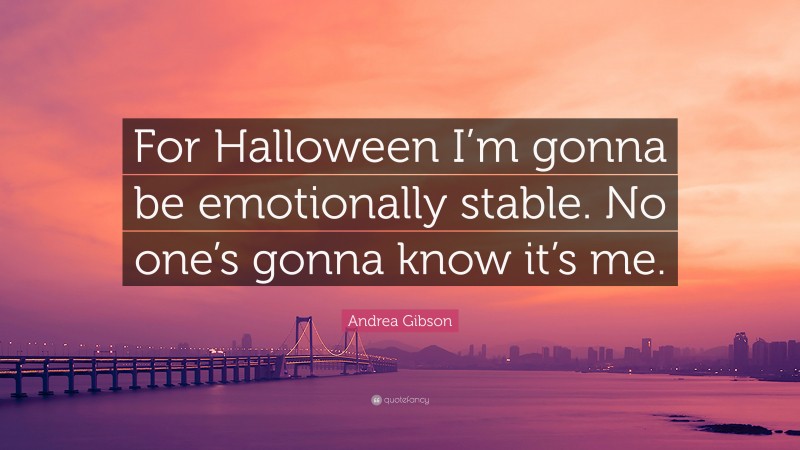 Andrea Gibson Quote: “For Halloween I’m gonna be emotionally stable. No one’s gonna know it’s me.”
