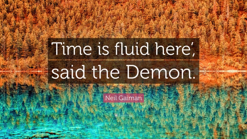 Neil Gaiman Quote: “Time is fluid here’, said the Demon.”