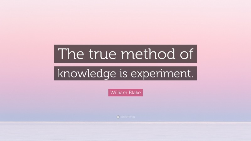 William Blake Quote: “The true method of knowledge is experiment.”