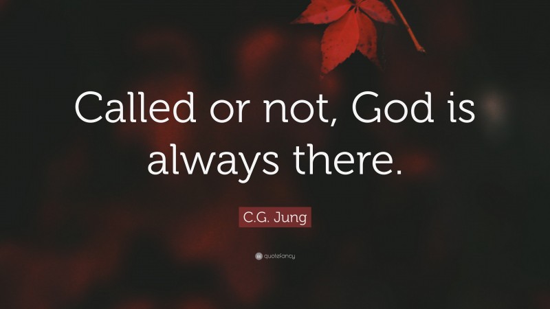 C.G. Jung Quote: “Called or not, God is always there.”