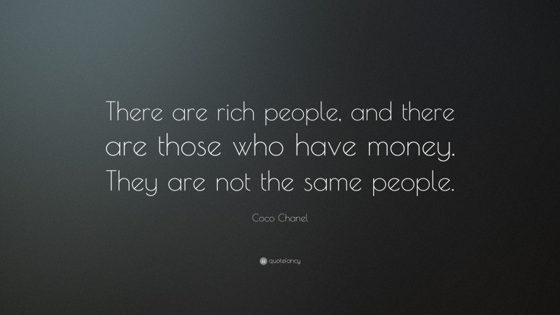 Coco Chanel Quote: “There are rich people, and there are those who have money. They are not the same people.”