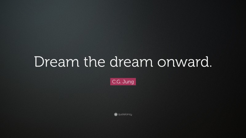 C.G. Jung Quote: “Dream the dream onward.”