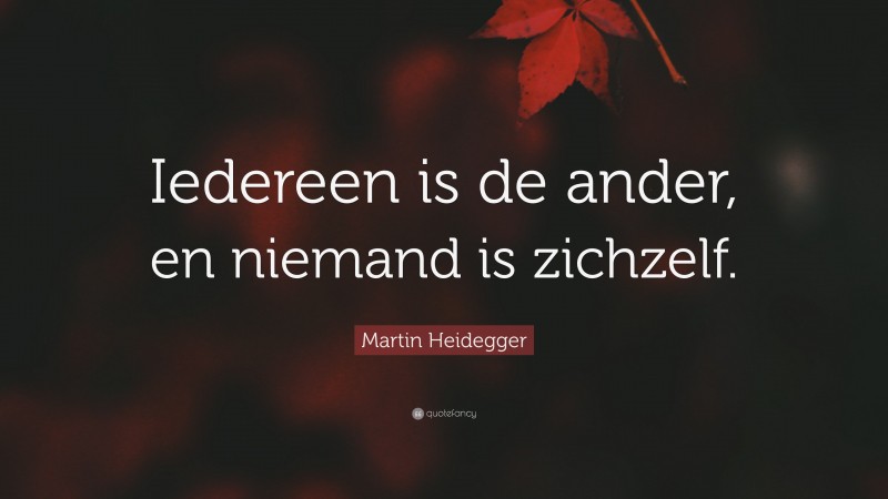 Martin Heidegger Quote: “Iedereen is de ander, en niemand is zichzelf.”