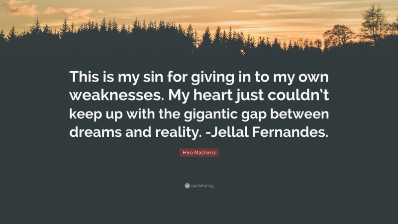 Hiro Mashima Quote: “This is my sin for giving in to my own weaknesses. My heart just couldn’t keep up with the gigantic gap between dreams and reality. -Jellal Fernandes.”