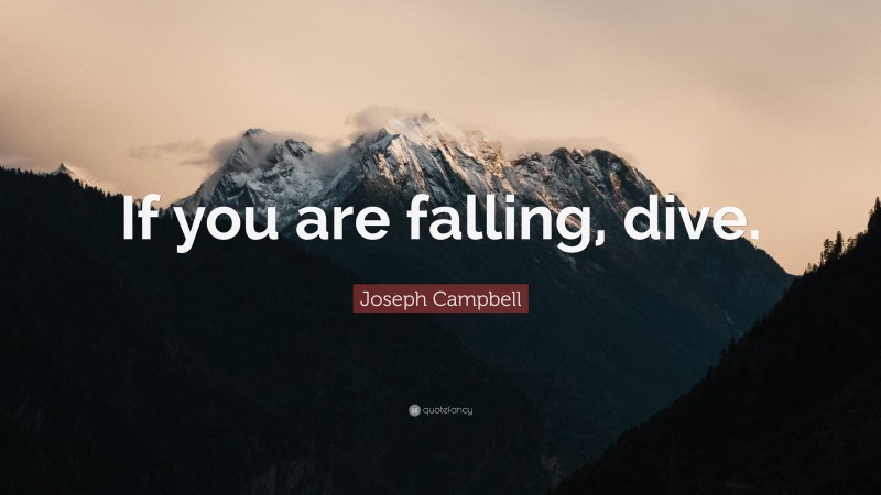 Joseph Campbell Quote: “If you are falling, dive.”
